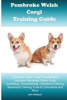 Pembroke Welsh Corgi Training Guide. Pembroke Welsh Corgi Training Book Includes: Pembroke Welsh Corgi Socializing, Housetraining, Obedience Training, Behavioral Training, Cues & Commands and More 1519613334 Book Cover