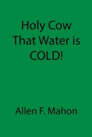 Holy Cow That Water is COLD! 1087928273 Book Cover