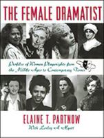 The Female Dramatist : Profiles of Women Playwrights from Around the World from the Middle Ages to the Present Day 0816030154 Book Cover