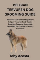 BELGIAN TERVUREN DOG GROOMING GUIDE: Essential Care for the Magnificent Belgian Tervuren Coat, Weekly Brushing, Seasonal Blowouts & Zero Mats The Complete Owner's Handbook B0GJD9BZ18 Book Cover