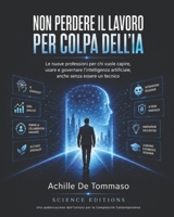 NON PERDERE IL LAVORO PER COLPA DELL’IA: Le nuove professioni per chi vuole capire, usare e governare l’intelligenza artificiale, anche senza essere un tecnico (Italian Edition) B0H5143KL7 Book Cover