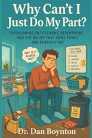 Why Can't I Just Do My Part?: Overcoming Entitlement, Resentment, and the Belief That Some Tasks Are Beneath You B0H3KLPYPS Book Cover