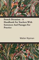 French Dictation - A Handbook For Teachers With Sentences And Passages For Practice 1446086925 Book Cover