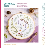 Embroidery Made Easy: Botanical Bliss: 12 beginner-friendly embroidery patterns with iron-on transfers 1446315339 Book Cover