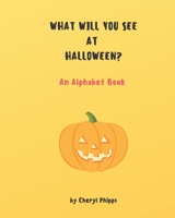 What Will You See at Halloween?: An Alphabet Book (What Will You See? Series) 1695420241 Book Cover