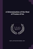 A Determination of the Heat of Fusion of Ice 1377926427 Book Cover