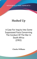 Hushed Up: A Case For Inquiry Into Some Suppressed Facts Concerning The Conduct Of The War In South Africa 1166573370 Book Cover