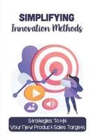 Simplifying Innovation Methods: Strategies To Hit Your New Product Sales Targets: Fill Your Pipeline B09BF7W7PW Book Cover