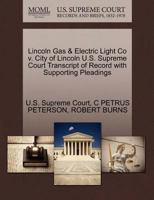 Lincoln Gas & Electric Light Co v. City of Lincoln U.S. Supreme Court Transcript of Record with Supporting Pleadings 1270156551 Book Cover