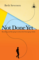 Not Done Yet : Reaching and Keeping Unchurched Emerging Adults 0830841571 Book Cover