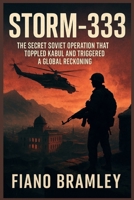 Storm-333: The Secret Soviet Operation That Toppled Kabul and Triggered a Global Reckoning B0GGYT1GR6 Book Cover