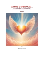 "AMORE E SPERANZE…DALL'INIZIO ALL'INFINITO…: Poesie (Italian Edition) B0DQL2TXRN Book Cover