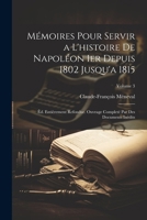 Mémoires Pour Servir a L'histoire De Napoléon Ier Depuis 1802 Jusqu'a 1815: Êd. Entièrement Refondue. Ouvrage Completé Par Des Documents Inédits; Volume 3 102266509X Book Cover