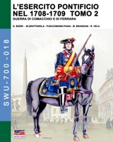 L’esercito pontificio nel 1708-1709 – Tomo 2 (Soldiers, weapons & uniforms - 700) 8893276372 Book Cover