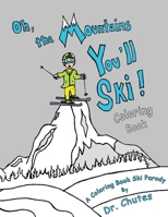 Oh, the Mountains You'll Ski!: A Coloring Book Ski Parody By Dr. Chutes B09YMWV2FF Book Cover