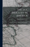 The Silk Industry in America: A History: Prepared for the Centennial Exposition 1146936672 Book Cover