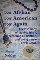 Born Afghan Born American Born Again: My testimony of leaving Islam, becoming a Christian, and living a new life in Jesus. 1530736366 Book Cover