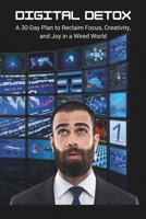 Digital Detox: A 30-Day Plan to Reclaim Focus, Creativity, and Joy in a Wired World B0DR99MNFR Book Cover