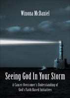 Seeing God in Your Storm: A Cancer Overcomer's Understanding of God's Faith-Based Initiatives 1622951514 Book Cover