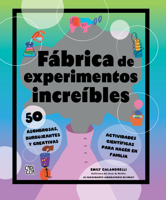 Fábrica de experimentos increíbles: 50 asombrosas, burbujeantes y creativas actividades científicas para hacer en familia (Spanish Edition) 6313003373 Book Cover
