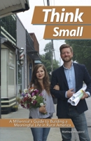 Think Small: A Millennial's Guide to Building a Meaningful Life in Rural America 1735247006 Book Cover