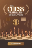 The Chess Strategy Bible Mastering the Game with Proven Tactics (Guides by LibriHouse) 9367678193 Book Cover
