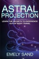 Astral Projection: Learn The Secrets To Experience Out Of Body Control 1544112203 Book Cover