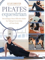 The Pilates Equestrian: Become a More Effective Rider by Taking Ownership of Your Body 1646012879 Book Cover
