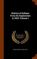 History of Indiana from Its Exploration to 1922, Volume 1 1016394780 Book Cover