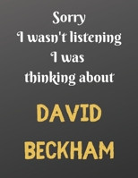 Sorry I wasn't listening I was thinking about DAVID BECKHAM: Football themed notebook/notepad/diary/journal perfect gift for women who are DAVID BECKHAM fans. 80 pages of A4 lined paper with margins. 1671115589 Book Cover