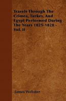 Travels through the Crimea, Turkey, and Egypt; Performed during the Years 1825-1828: Including Particulars of the Last Illness and Death of the Emperor ... of the Russian Conspiracy in 1825. Volume 2 1165163284 Book Cover