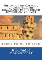 History of the Catholic Church from the Renaissance to the French Revolution - Volume 1 1723062820 Book Cover