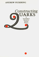 Constructing Quarks: A Sociological History of Particle Physics 0226667995 Book Cover