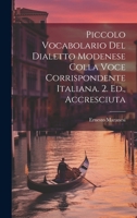 Piccolo Vocabolario Del Dialetto Modenese Colla Voce Corrispondente Italiana. 2. Ed., Accresciuta (Italian Edition) 1019986549 Book Cover