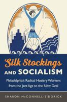 Silk Stockings and Socialism: Philadelphia's Radical Hosiery Workers from the Jazz Age to the New Deal 1469632950 Book Cover