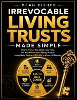 Irrevocable Living Trusts Made Simple: How to Protect Your Home, Your Heirs, and Your Hard-Earned Money | Without Losing Sleep, Control, or $10,000 to a Trust Mill Attorney B0H11MV3YG Book Cover