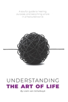 Undertsanding the Art of Life: A soulful guide to healing, purpose, and becoming whole in a fractured world. B0F7LS22S7 Book Cover