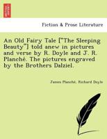 An Old Fairy Tale ["The Sleeping Beauty"] told anew in pictures and verse by R. Doyle and J. R. Planché. The pictures engraved by the Brothers Dalziel. 1249025427 Book Cover