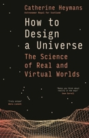 How to Design a Universe: The Science of Real and Virtual Worlds 1399421441 Book Cover