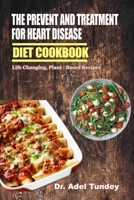 The Prevention and Treatment for Heart Disease Diet Cookbook: Life Changing Plant - Based Recipes B08VYBND74 Book Cover