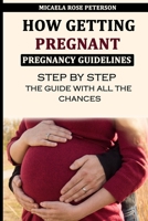 How Getting Pregnant - Pregnancy Guidelines: Step by Step - All the Chances B086PVRS3W Book Cover