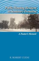 Public Housing Resident to Seminary President: A Pastor's Memoir 1603500316 Book Cover