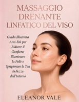 MASSAGGIO DRENANTE LINFATICO DEL VISO: Guida Illustrata Anti-Età per Ridurre il Gonfiore, Illuminare la Pelle e Sprigionare la Tua Bellezza dall'Interno (Italian Edition) B0H4ZNB5JM Book Cover