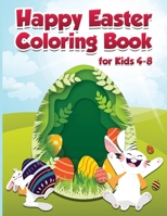 Happy Easter Coloring Book for Kids 4-8: Cute and Fun Images for Children, Preschoolers, Boys and Girls. Include Bunny, Big Egg, Funny Animals & More B08X5W9CPG Book Cover