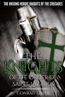 The Knights of the Order of Saint-Lazarus: The Unsung Heroic Knights of the Crusades B0BJ511TVG Book Cover