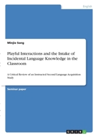 Playful Interactions and the Intake of Incidental Language Knowledge in the Classroom: A Critical Review of an Instructed Second Language Acquisition Study 3346283283 Book Cover