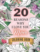 20 Reasons Why I Love You Mom Coloring Book: Mother's Day Floral Cards with Inspiring Quotes from Children B093KPZW4X Book Cover