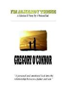 I'm Already There - A Collection Of Poetry By A Weekend Dad 1411618807 Book Cover