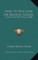 How to Win Love; or, Rhoda's Lesson 1104768917 Book Cover