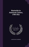 KENTUCKY IN AMERICAN LETTERS 1784 - 1912 0548806349 Book Cover